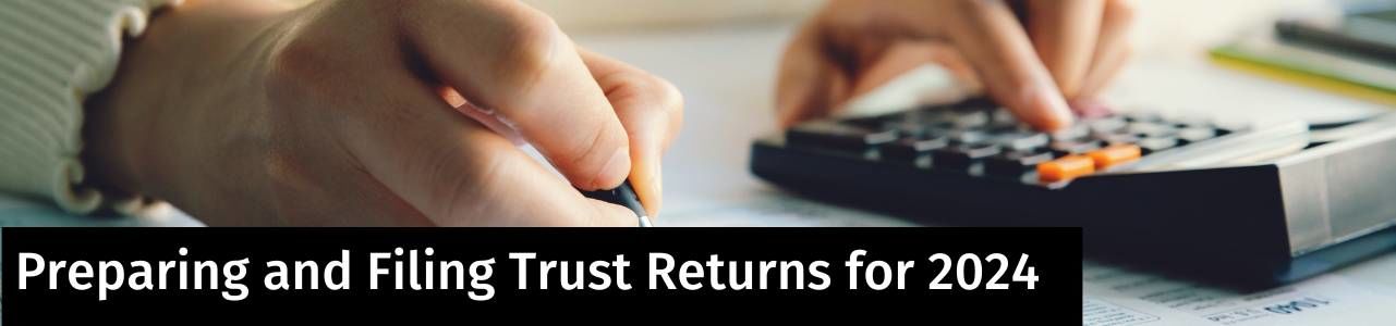 Preparing and Filing Trust Returns for 2024 – AC Recorded Webinar