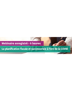 La planification fiscale et successorale à l'ère de la COVID - Webinaire enregistré - Enregistré le 25 décembre 2020acc by Caroline Rhéaume 